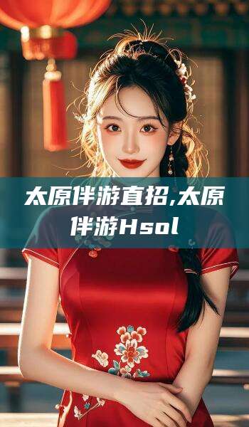 韩城太原伴游直招,太原伴游Hsol